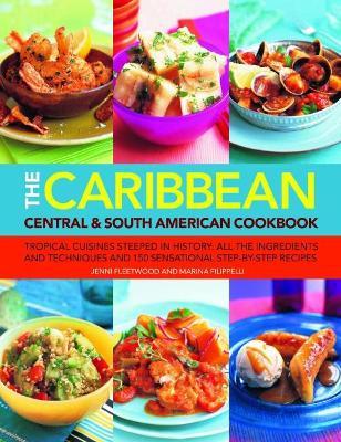 The Caribbean, Central & South American Cookbook: Tropical cuisines steeped in history: all the ingredients and techniques and 150 sensational step-by-step recipes - Jenni Fleetwood,Marina Filippelli - cover