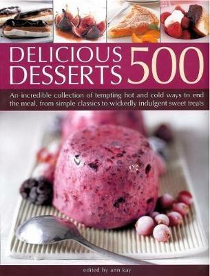 500 Delicious Desserts: An incredible collection of tempting ways to end a meal, from simple classics to wickedly indulgent sweet treats - cover