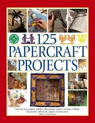 125 Papercraft Projects: Step-by-Step Papier-Mache, Decoupage, Paper Cutting, Collage, Decorative Effects & Paper Construction - Lucy Painter - cover