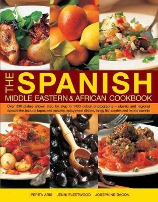 The Spanish, Middle Eastern & African Cookbook: Over 330 Dishes, Shown Step by Step in 1400 Photographs - Classic and Regional Specialities Include Tapas and Mezzes, Spicy Meat Dishes, Tangy Fish Curries and Exotic Sweets - Pepita Aris,Jenni Fleetwood,Josephine Bacon - cover