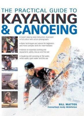 The Practical Guide to Kayaking and Canoeing - Bill Mattos,Andy Middleton - cover