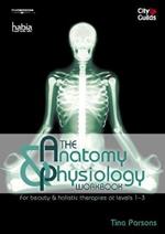 The Anatomy & Physiology Workbook: For Beauty and Holistic Therapies at Level 1-3