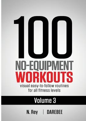 100 No-Equipment Workouts Vol. 3: Easy to Follow Home Workout Routines with Visual Guides for All Fitness Levels - N Rey - cover