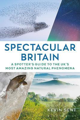 Spectacular Britain: A spotter's guide to the UK’s most amazing natural phenomena - Kevin Sene - cover