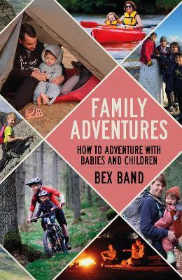 Family Adventures: How to adventure with babies and children - Bex Band - cover