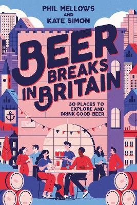 Beer Breaks in Britain: 30 places to explore and drink good beer - Kate Simon,Phil Mellows - cover
