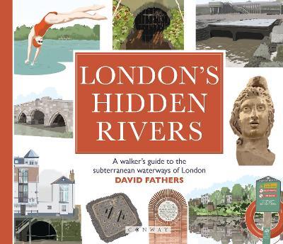 London's Hidden Rivers: A walker's guide to the subterranean waterways of London - David Fathers - cover