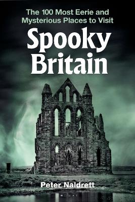 Spooky Britain: The 100 Most Eerie and Mysterious Places to Visit - Peter Naldrett - cover