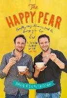 The Happy Pear: Healthy, Easy, Delicious Food to Change Your Life - David Flynn,Stephen Flynn - cover