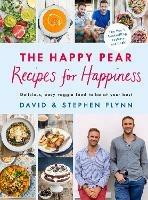 The Happy Pear: Recipes for Happiness: Delicious, Easy Vegetarian Food for the Whole Family - David Flynn,Stephen Flynn - cover