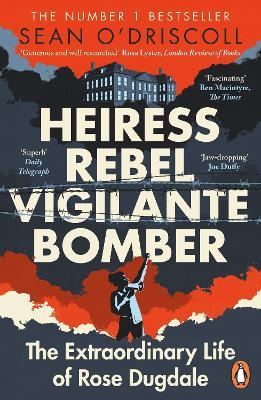 Heiress, Rebel, Vigilante, Bomber: The Extraordinary Life of Rose Dugdale - Sean O'Driscoll - cover