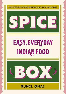 Spice Box: Easy, Everyday Indian Food - Sunil Ghai - cover