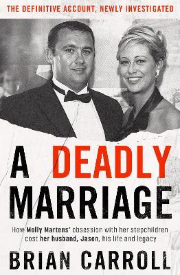A Deadly Marriage: How Molly Martens’ obsession with her stepchildren cost her husband, Jason, his life and legacy - Brian Carroll - cover