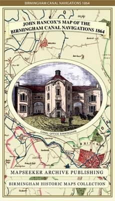 John Hancox's Map of the Birmingham Canal Navigations 1864 - John Hancox,Mapseeker Publishing Ltd. - cover