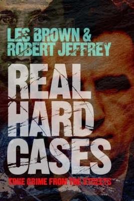 Real Hard Cases: True Crime from the Streets - Les Brown,Robert Jeffrey - cover