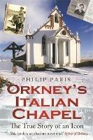 Orkney's Italian Chapel: The True Story of an Icon - Philip Paris - cover