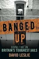 Banged Up!: Doing Time in Britain's Toughest Jails - David Leslie - cover