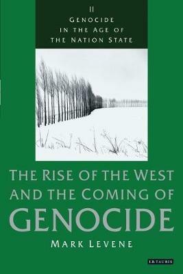 Genocide in the Age of the Nation State: The Rise of the West and the Coming of Genocide - Mark Levene - cover