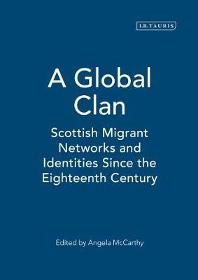A Global Clan: Scottish Migrant Networks and Identities Since the Eighteenth Century - cover