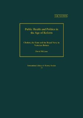 Public Health and Politics in the Age of Reform: Cholera, the State and the Royal Navy in Victorian Britain - David McLean - cover