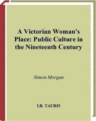 A Victorian Woman's Place: Public Culture in the Nineteenth Century - Simon Morgan - cover