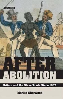 After Abolition: Britain and the Slave Trade Since 1807 - Marika Sherwood - cover