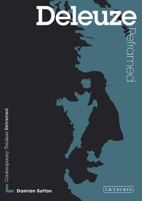 Deleuze Reframed: Interpreting Key Thinkers for the Arts - Damian Sutton,David Martin-Jones - cover