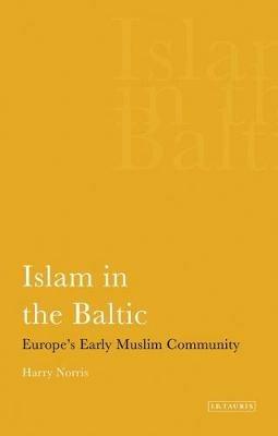 Islam in the Baltic: Europe's Early Muslim Community - Harry Norris - cover