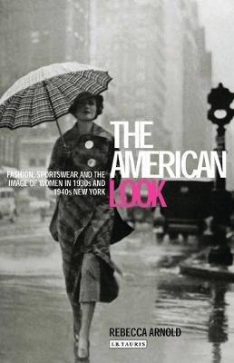 The American Look: Fashion, Sportswear and the Image of Women in 1930s and 1940s New York - Rebecca Arnold - cover
