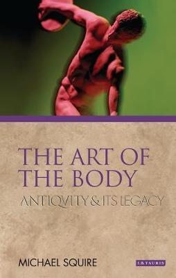 The Art of the Body: Antiquity and its Legacy - Michael Squire - cover