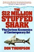 The $12 Million Stuffed Shark: The Curious Economics of Contemporary Art - Don Thompson - cover