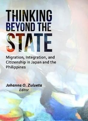 Thinking Beyond the State: Migration, Integration, and Citizenship in Japan and the Philippines - Johanna O Zulueta - cover