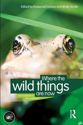 Where the Wild Things Are Now: Domestication Reconsidered - Rebecca Cassidy,Molly Mullin - cover
