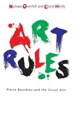 Art Rules: Pierre Bourdieu and the Visual Arts - Michael Grenfell,Cheryl Hardy - cover
