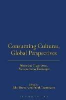 Consuming Cultures, Global Perspectives: Historical Trajectories, Transnational Exchanges