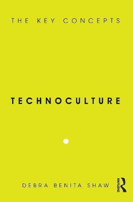 Technoculture: The Key Concepts - Debra Benita Shaw - cover