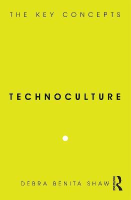 Technoculture: The Key Concepts - Debra Benita Shaw - cover