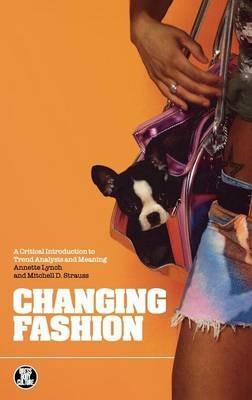 Changing Fashion: A Critical Introduction to Trend Analysis and Meaning - Annette Lynch,Mitchell Strauss - cover