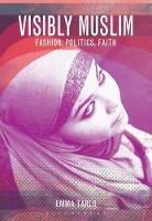 Visibly Muslim: Fashion, Politics, Faith - Emma Tarlo - cover