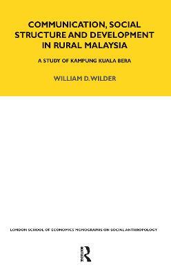 Communication, Social Structure and Development in Rural Malaysia: A Study of Kampung Kuala Bera - William Wilder - cover