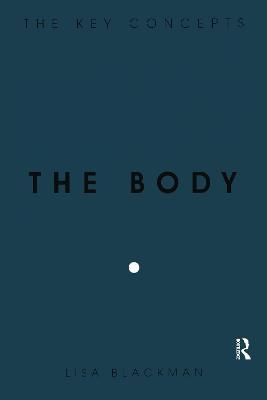 The Body: The Key Concepts - Lisa Blackman - cover
