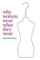 Why Women Wear What They Wear - Sophie Woodward - cover