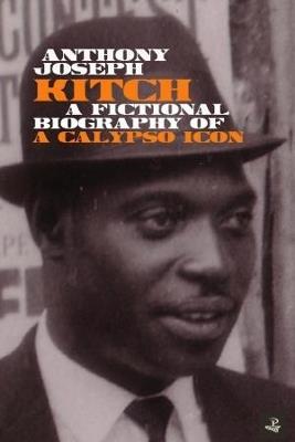 Kitch: A fictional biography of a calypso icon - Anthony Joseph - cover