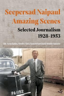 Seepersad Naipaul, Amazing Scenes: Selected Journalism 1928-1953 - Seepersad Naipaul - cover