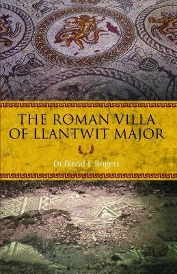 Roman Villa of Llantwit Major, The - Dr David T. Rogers - cover