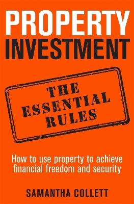 Property Investment: the essential rules: How to use property to achieve financial freedom and security - Samantha Collett - cover