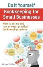 Do It Yourself BookKeeping for Small Businesses: How to set up and run an easy, practical bookkeeping system