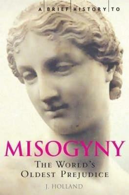 A Brief History of Misogyny: The World's Oldest Prejudice - Jack Holland - cover