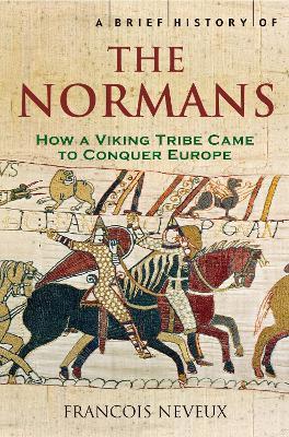 A Brief History of the Normans: The Conquests that Changed the Face of Europe - Francois Neveux - cover