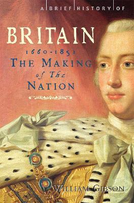 A Brief History of Britain 1660 - 1851: The Making of the Nation - William Gibson - cover